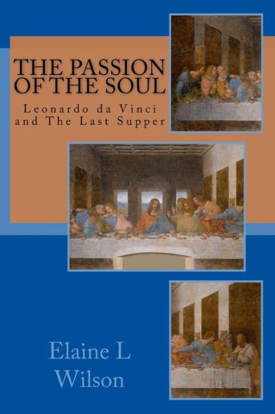 Cover for Elaine L Wilson · The Passion of the Soul: the Last Supper by Leonardo Da Vinci (Paperback Book) (2015)