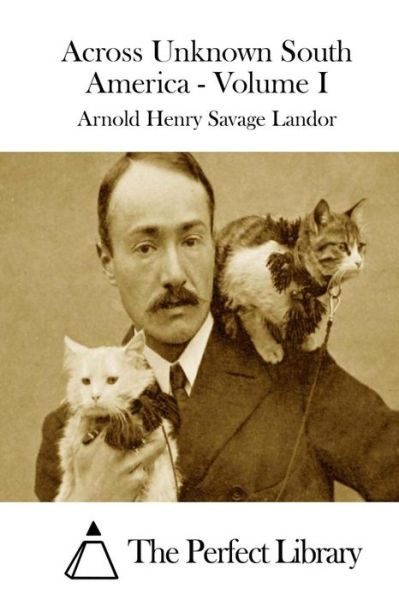 Cover for Arnold Henry Savage Landor · Across Unknown South America - Volume I (Paperback Book) (2015)