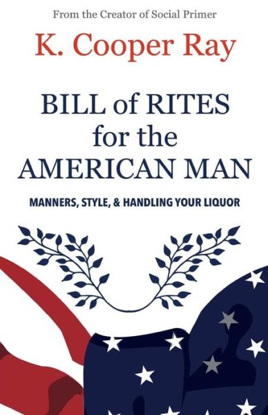 Cover for K Cooper Ray · Bill of Rites for the American Man, 3rd Edition: Manners, Style &amp; Handling Your Liquor (Paperback Book) (2015)