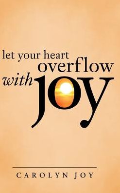 Carolyn Joy · Let Your Heart Overflow with Joy (Hardcover Book) (2016)