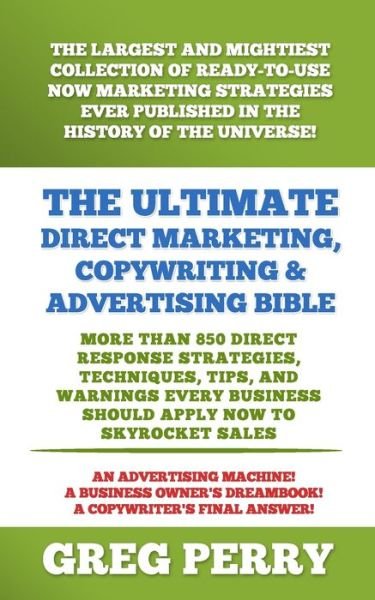 The Ultimate Direct Marketing, Copywriting, & Advertising Bible-More than 850 Direct Response Strategies, Techniques, Tips, and Warnings Every Business Should Apply Now to Skyrocket Sales - Greg Perry - Böcker - Createspace Independent Publishing Platf - 9781523225279 - 2 januari 2016