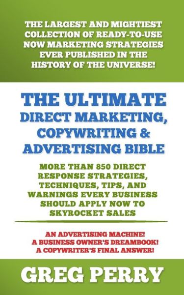 Cover for Greg Perry · The Ultimate Direct Marketing, Copywriting, &amp; Advertising Bible-More than 850 Direct Response Strategies, Techniques, Tips, and Warnings Every Business Should Apply Now to Skyrocket Sales (Paperback Bog) (2016)