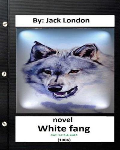 White Fang (1906) NOVEL By Jack London ( Part 1,2,3,4, and 5) (World's Classics) - Jack London - Bücher - Createspace Independent Publishing Platf - 9781532812279 - 18. April 2016