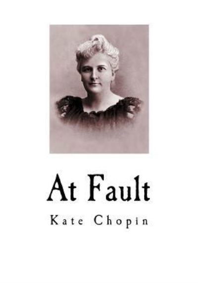 At Fault - Kate Chopin - Books - Createspace Independent Publishing Platf - 9781534793279 - June 20, 2016