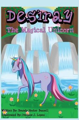 Desiray, the Magical Unicorn - Brandy Hester Bussell - Books - WaveCloud Corporation - 9781535613279 - July 27, 2018