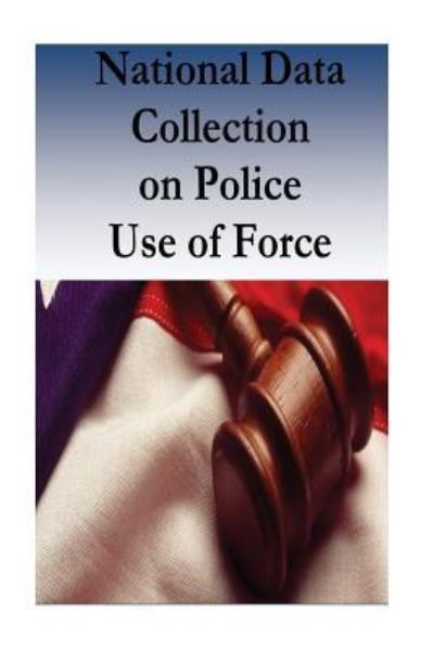 Cover for U.S. Department of Justice · National Data Collection on Police Use of Force (Taschenbuch) (2016)