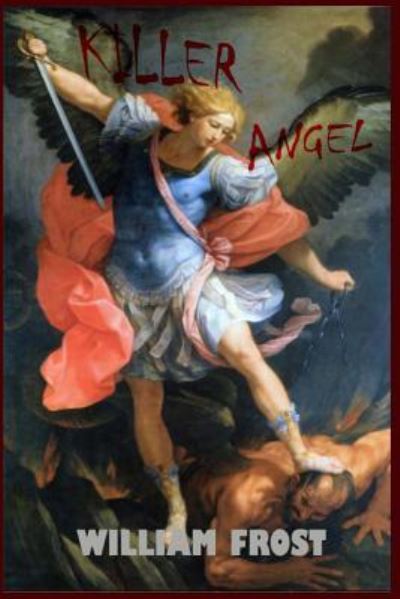 Killer Angel - William Frost - Books - Createspace Independent Publishing Platf - 9781537226279 - August 23, 2016