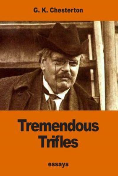 Tremendous Trifles - G K Chesterton - Books - Createspace Independent Publishing Platf - 9781540662279 - November 27, 2016