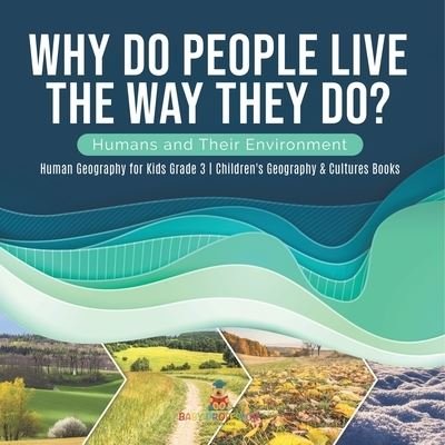 Cover for Baby Professor · Why Do People Live The Way They Do? Humans and Their Environment Human Geography for Kids Grade 3 Children's Geography &amp; Cultures Books (Paperback Book) (2021)