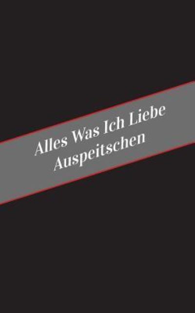 Cover for Apfelkuchen · Alles Was Ich Liebe Auspeitschen (Paperback Book) (2017)