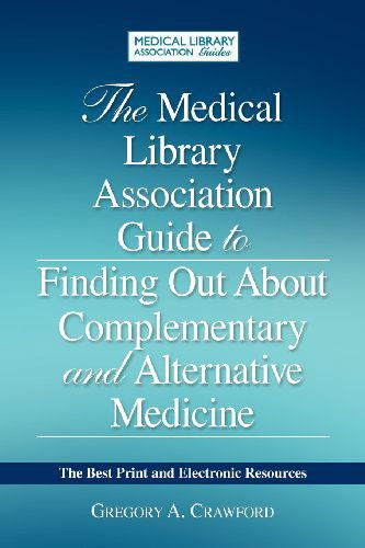 Cover for Gregory A. Crawford · The Medical Library Association Guide to Finding Out about Complementary and Alternative Medicine: The Best Print and Electronic Resources - The Best Print and Electronic Resources (Paperback Book) (2010)