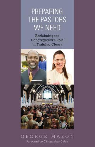 Cover for George A. Mason · Preparing the Pastors We Need: Reclaiming the Congregation's Role in Training Clergy (Paperback Book) (2012)