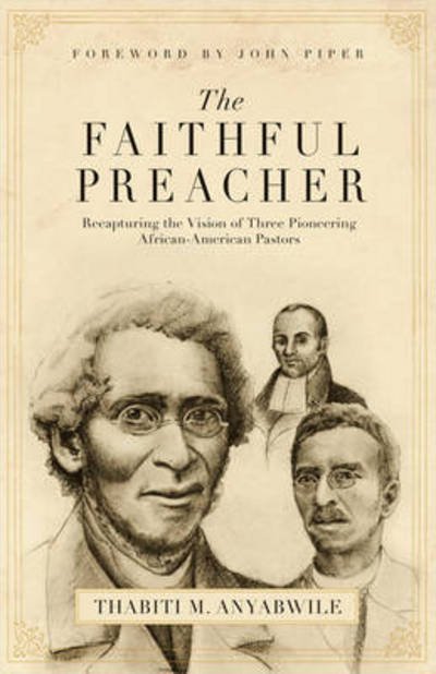 Cover for Thabiti M. Anyabwile · The Faithful Preacher: Recapturing the Vision of Three Pioneering African-American Pastors (Taschenbuch) (2007)