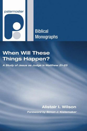 Cover for Alistair I. Wilson · When Will These Things Happen?: a Study of Jesus As Judge in Matthew 2125 (Paternoster Biblical Monographs) (Paperback Book) (2007)