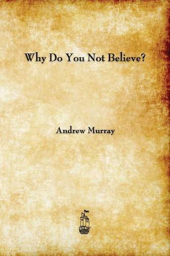 Why Do You Not Believe? - Andrew Murray - Books - Merchant Books - 9781603866279 - February 7, 2014