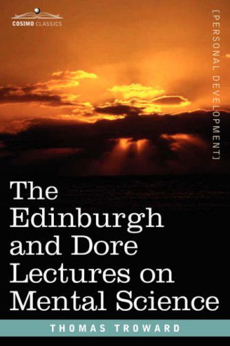 The Edinburgh and Dore Lectures on Mental Science - Thomas Troward - Books - Cosimo Classics - 9781605200279 - December 1, 2007