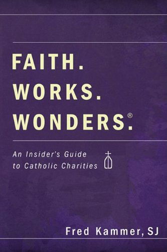 Cover for Fred Kammer · Faith. Works. Wonders.: An Insider's Guide to Catholic Charities (Paperback Book) (2009)