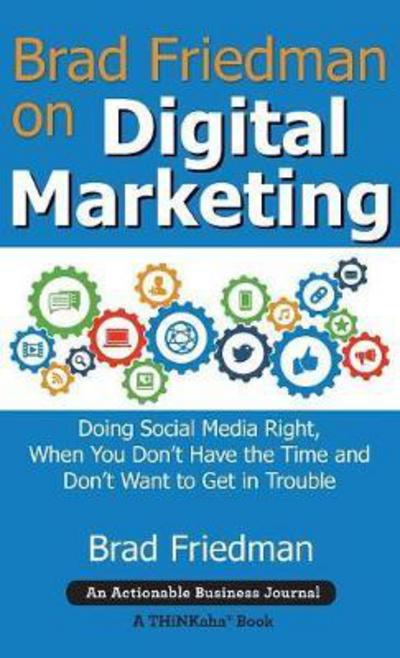 Brad Friedman on Digital Marketing : Doing Social Media Right, When You Don't Have the Time and Don't Want to Get in Trouble - Brad Friedman - Books - THINKaha - 9781616992279 - September 22, 2017