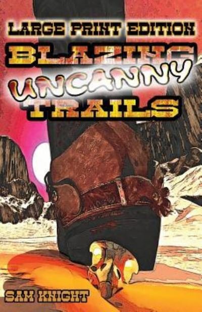 Blazing Uncanny Trails - Sam Knight - Książki - Knight Writing Press - 9781628690279 - 31 sierpnia 2017