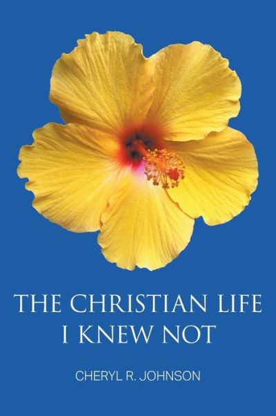 The Christian Life I Knew Not - Cheryl R Johnson - Books - Strategic Book Publishing & Rights Agenc - 9781631359279 - January 20, 2020