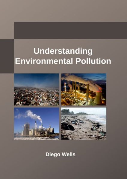 Understanding Environmental Pollution - Diego Wells - Books - Larsen and Keller Education - 9781635492279 - June 8, 2017