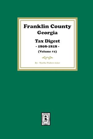 Franklin County, Georgia Tax Digest, 1808-1818. (Volume #2) - Martha Acker - Books - Southern Historical Press, Incorporated - 9781639142279 - May 20, 2024