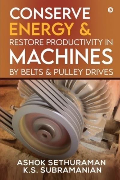 Cover for K S Subramanian · Conserve Energy and Restore Productivity in Machines by Belts and Pulley Drives (Pocketbok) (2021)