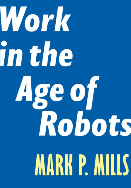 Cover for Mark P. Mills · Work in the Age of Robots - Encounter Intelligence (Paperback Book) (2018)