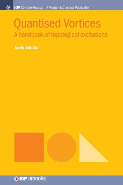 Quantised Vortices: A Handbook of Topological Excitations - IOP Concise Physics - Tapio Simula - Books - Morgan & Claypool Publishers - 9781643271279 - August 5, 2019