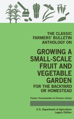 Cover for U S Department of Agriculture · The Classic Farmers' Bulletin Anthology On Growing A Small-Scale Fruit And Vegetable Garden For The Backyard Or Homestead (Inbunden Bok) [Legacy edition] (2020)