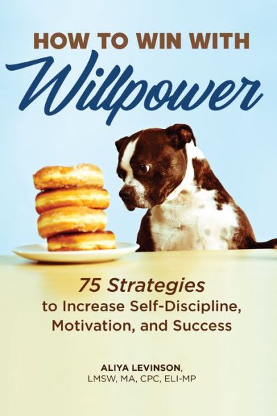 Cover for Aliya Levinson LMSW  MA  CPC  ELI-MP · How to Win with Willpower : 75 Strategies to Increase Self Discipline, Motivation, and Success (Paperback Book) (2020)