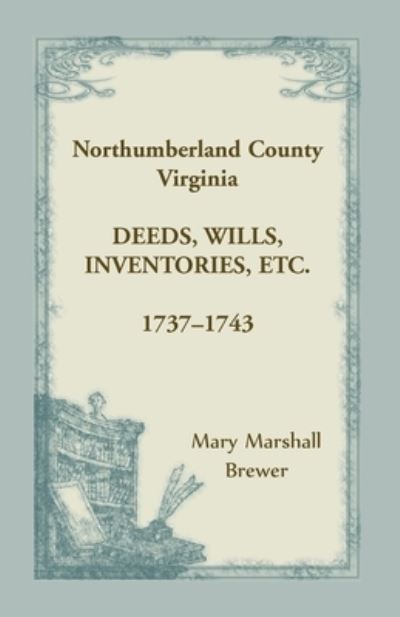 Cover for Mary Marshall Brewer · Northumberland County, Virginia Deeds, Wills, Inventories, etc., 1737-1743 (Paperback Book) (2019)