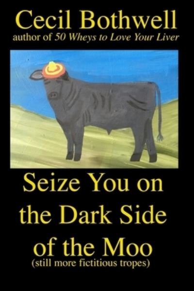 Cover for Cecil Bothwell · Seize You on the Dark Side of the Moo (Paperback Bog) (2019)