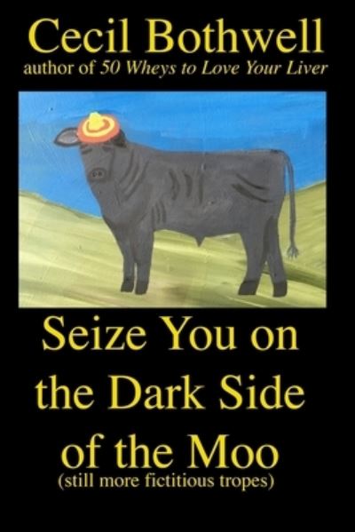 Cover for Cecil Bothwell · Seize You on the Dark Side of the Moo (Pocketbok) (2019)