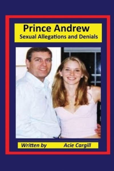 Prince Andrew - Sexual Allegations and Denials - Acie Cargill - Książki - Independently Published - 9781702642279 - 26 października 2019
