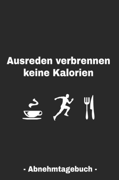 Ausreden verbrennen keine Kalorien - Abnehmtagebuch - - ? Weilichdiatenmag - Bøger - Independently Published - 9781707283279 - 10. november 2019