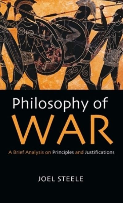 Philosophy of War: A Brief Analysis on Principles and Justifications - Joel Steele - Books - Resource Publications (CA) - 9781725285279 - September 24, 2020