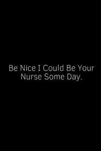 Cover for Epic Journals · Be Nice I Could Be Your Nurse Some Day. (Paperback Bog) (2018)
