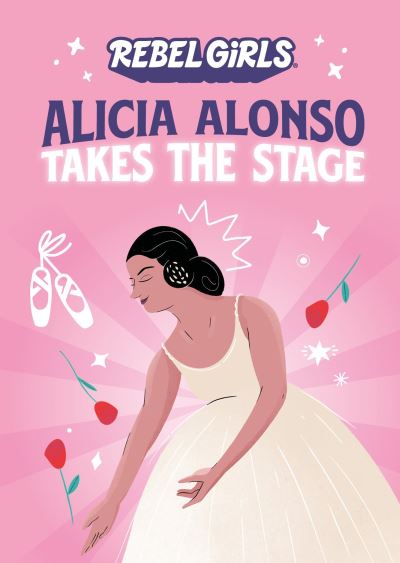 Cover for Rebel Girls · Alicia Alonso Takes the Stage - Rebel Girls Chapter Books (Paperback Book) (2023)