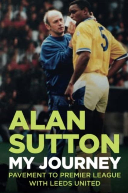 Cover for Alan Sutton · Alan Sutton. My Journey from Pavement to Premier League with Leeds United (Paperback Book) (2022)