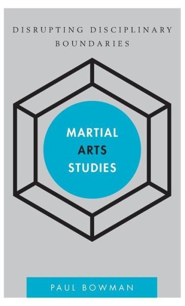 Cover for Paul Bowman · Martial Arts Studies: Disrupting Disciplinary Boundaries (Hardcover Book) (2015)