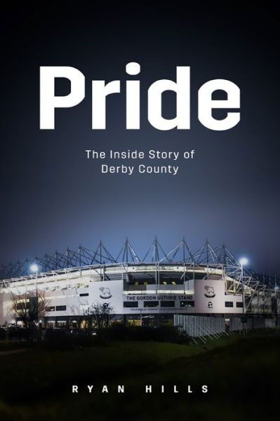 Cover for Ryan Hills · Pride: The Inside Story of Derby County in the 21st Century (Hardcover Book) (2020)