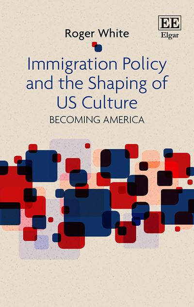 Cover for Roger White · Immigration Policy and the Shaping of U.S. Culture: Becoming America (Hardcover Book) (2018)