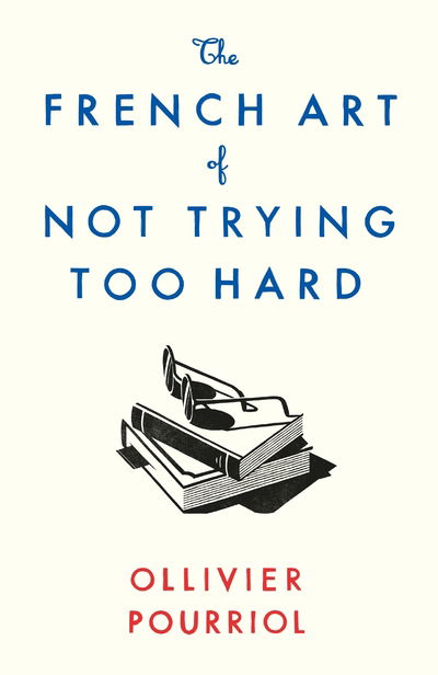 Cover for Ollivier Pourriol · The French Art of Not Trying Too Hard (Hardcover Book) [Main edition] (2021)