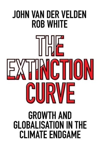 Cover for Velden, John van der (St Thomas Moore College,Australia.) · The Extinction Curve: Growth and Globalisation in the Climate Endgame (Taschenbuch) (2021)