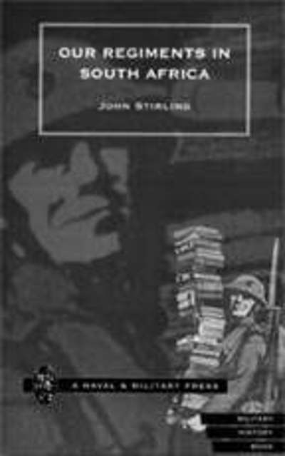 Our Regiments in South Africa, 1899-1902 - John Stirling - Books - Naval & Military Press Ltd - 9781843420279 - October 9, 2001