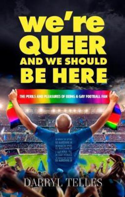 We're Queer And We Should Be Here: The perils and pleasures of being a gay football fan - Darryl Telles - Bøger - Mereo Books - 9781861518279 - 7. august 2017