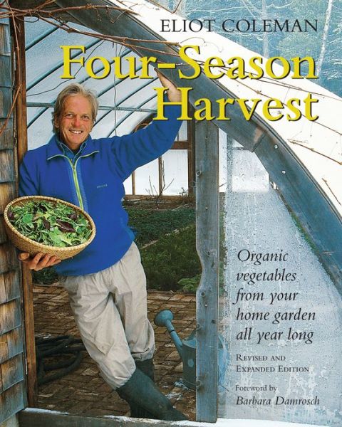 Four-Season Harvest: Organic Vegetables from Your Home Garden All Year Long, 2nd Edition - Eliot Coleman - Libros - Chelsea Green Publishing Co - 9781890132279 - 18 de junio de 2013