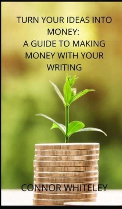 Turn Your Ideas Into Money - Connor Whiteley - Książki - CGD Publishing - 9781914081279 - 18 stycznia 2021