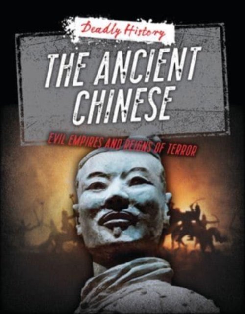 Cover for Louise A Spilsbury · The Ancient Chinese: Evil Empires and Reigns of Terror - Deadly History (Paperback Book) (2024)